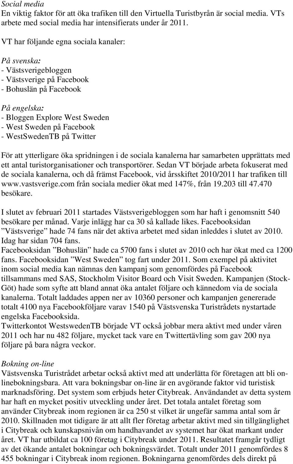 WestSwedenTB på Twitter För att ytterligare öka spridningen i de sociala kanalerna har samarbeten upprättats med ett antal turistorganisationer och transportörer.