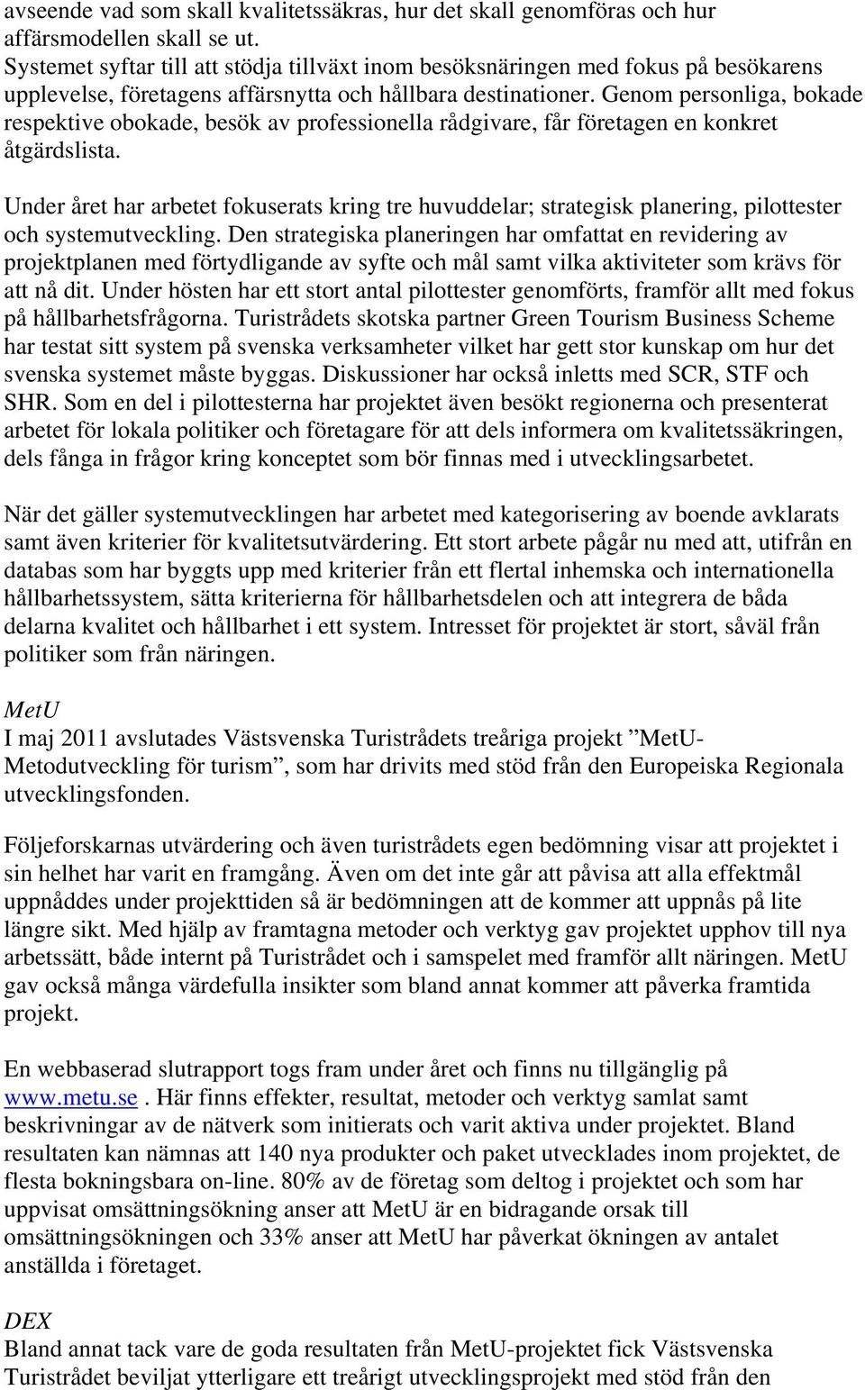 Genom personliga, bokade respektive obokade, besök av professionella rådgivare, får företagen en konkret åtgärdslista.