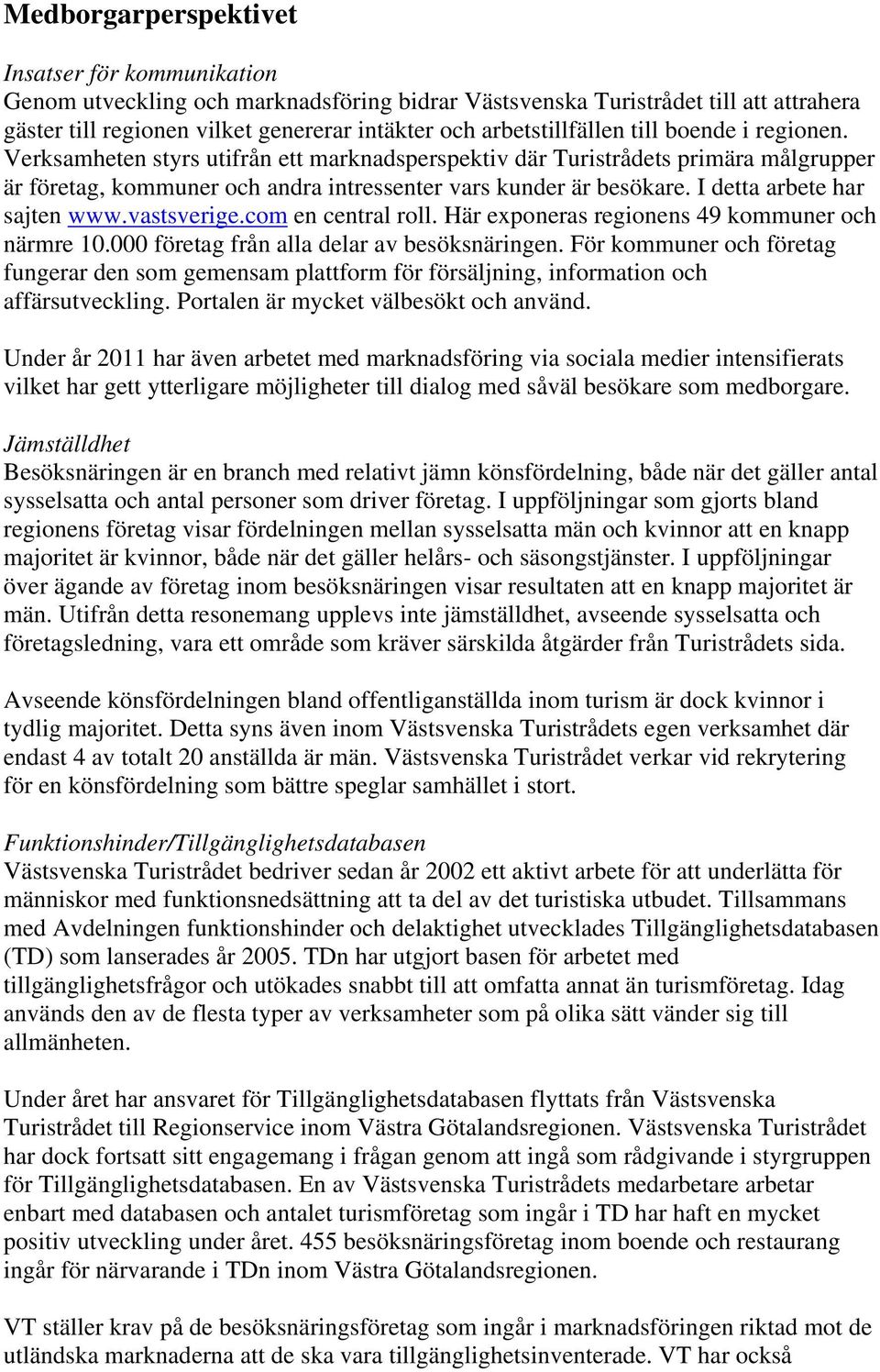 I detta arbete har sajten www.vastsverige.com en central roll. Här exponeras regionens 49 kommuner och närmre 10.000 företag från alla delar av besöksnäringen.