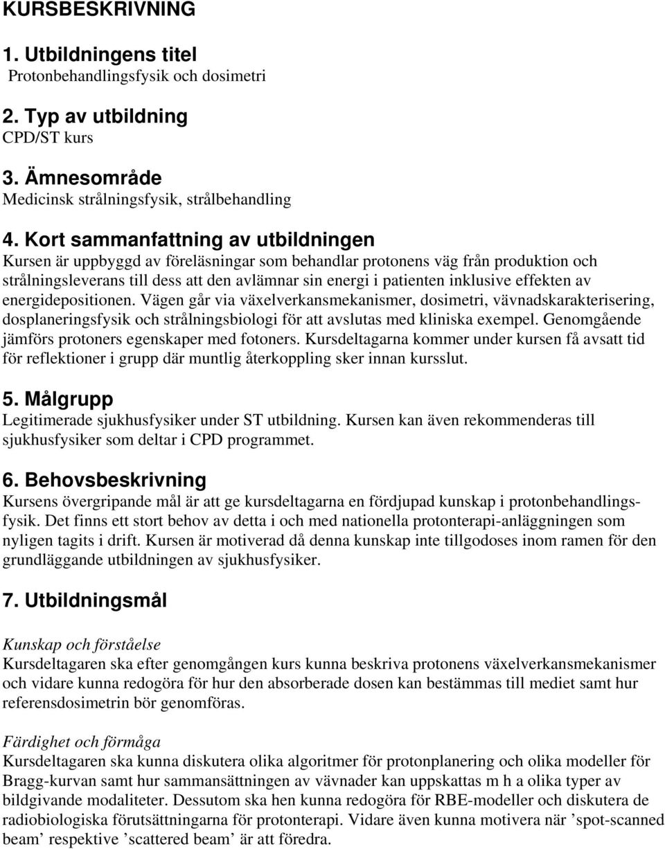 effekten av energidepositionen. Vägen går via växelverkansmekanismer, dosimetri, vävnadskarakterisering, dosplaneringsfysik och strålningsbiologi för att avslutas med kliniska exempel.