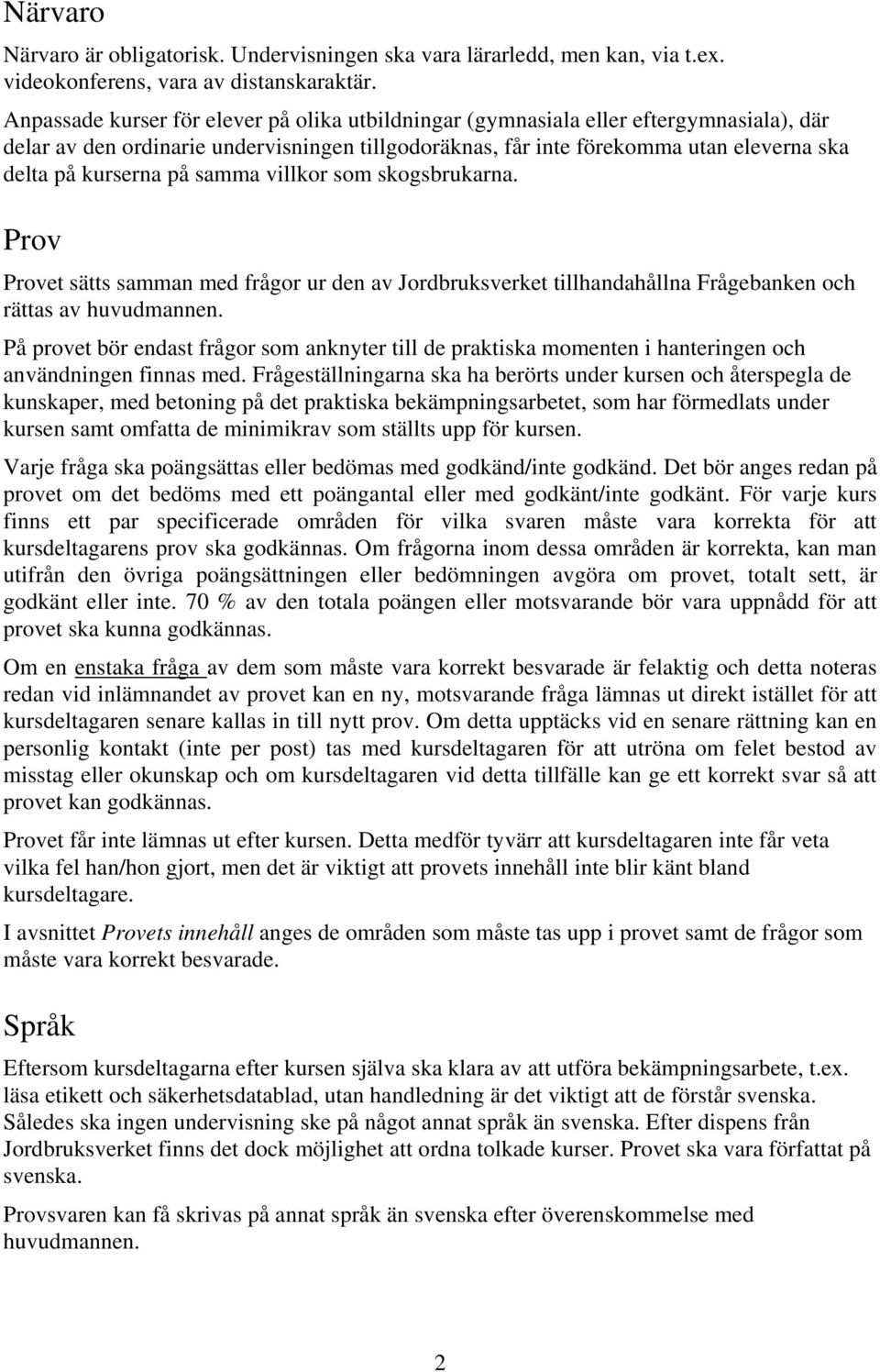 på samma villkor som skogsbrukarna. Prov Provet sätts samman med frågor ur den av Jordbruksverket tillhandahållna Frågebanken och rättas av huvudmannen.