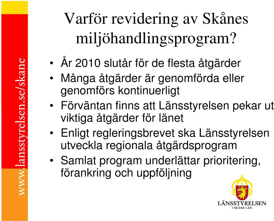 kontinuerligt Förväntan finns att Länsstyrelsen pekar ut viktiga åtgärder för länet Enligt