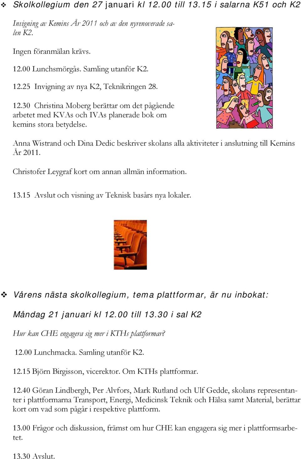 Anna Wistrand och Dina Dedic beskriver skolans alla aktiviteter i anslutning till Kemins År 2011. Christofer Leygraf kort om annan allmän information. 13.