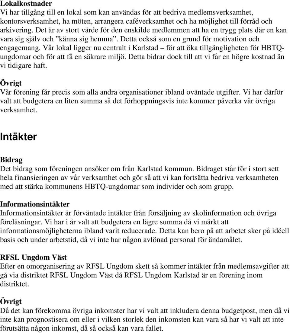 Vår lokal ligger nu centralt i Karlstad för att öka tillgängligheten för HBTQungdomar och för att få en säkrare miljö. Detta bidrar dock till att vi får en högre kostnad än vi tidigare haft.