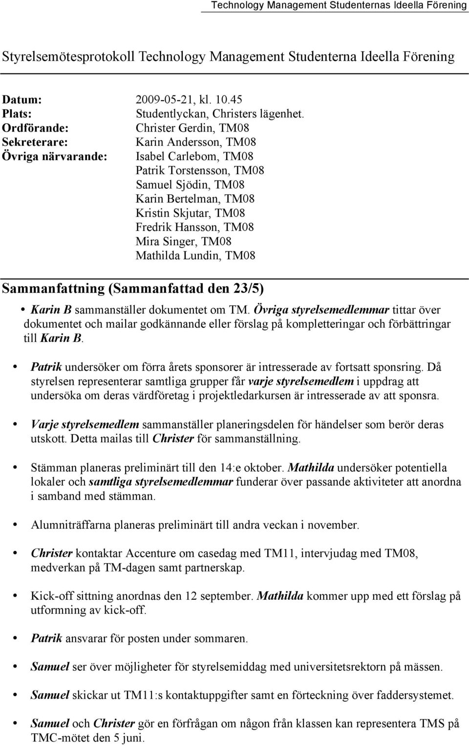 Fredrik Hansson, TM08 Mira Singer, TM08 Mathilda Lundin, TM08 Sammanfattning (Sammanfattad den 23/5) Karin B sammanställer dokumentet om TM.