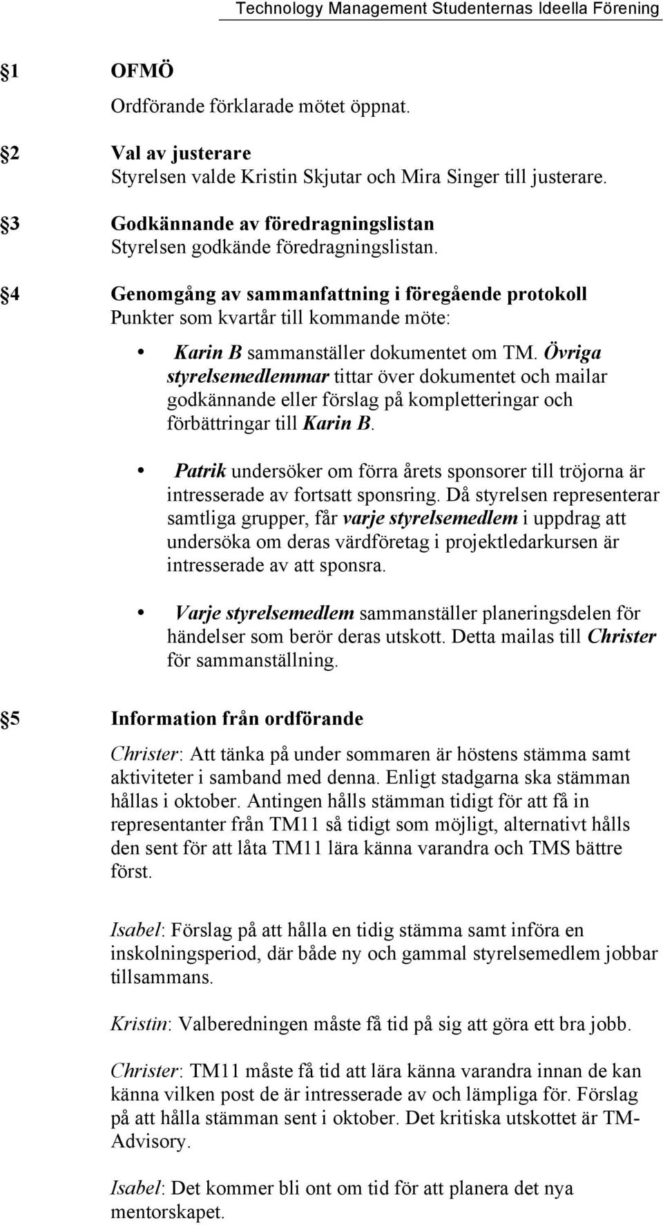 4 Genomgång av sammanfattning i föregående protokoll Punkter som kvartår till kommande möte: Karin B sammanställer dokumentet om TM.