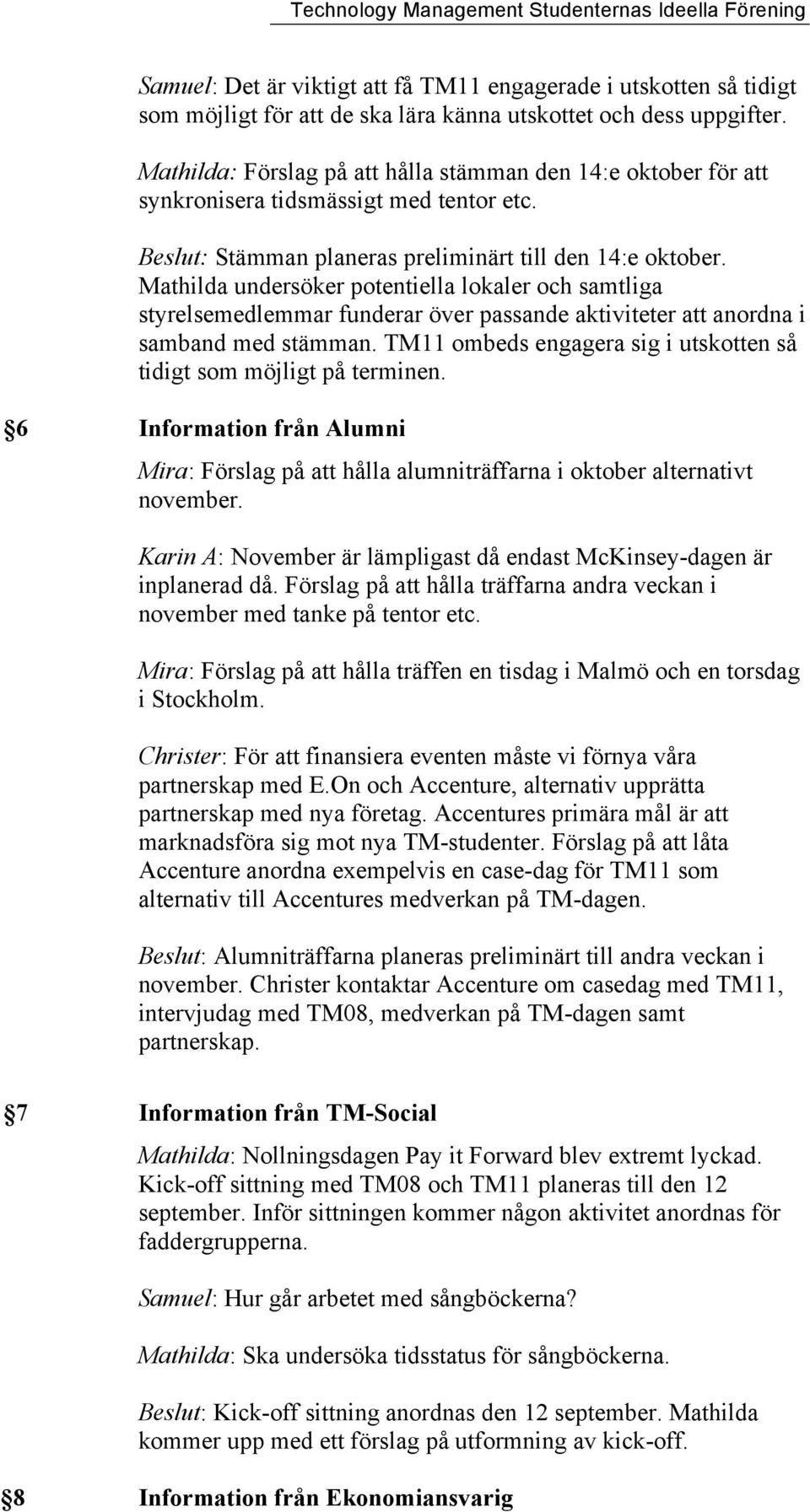 Mathilda undersöker potentiella lokaler och samtliga styrelsemedlemmar funderar över passande aktiviteter att anordna i samband med stämman.