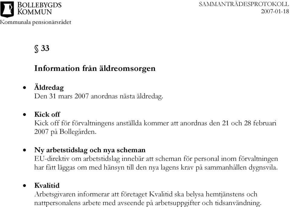 Ny arbetstidslag och nya scheman EU-direktiv om arbetstidslag innebär att scheman för personal inom förvaltningen har fått läggas om med