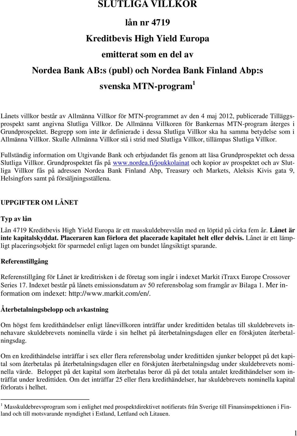 Begrepp som inte är definierade i dessa Slutliga Villkor ska ha samma betydelse som i Allmänna Villkor. Skulle Allmänna Villkor stå i strid med Slutliga Villkor, tillämpas Slutliga Villkor.