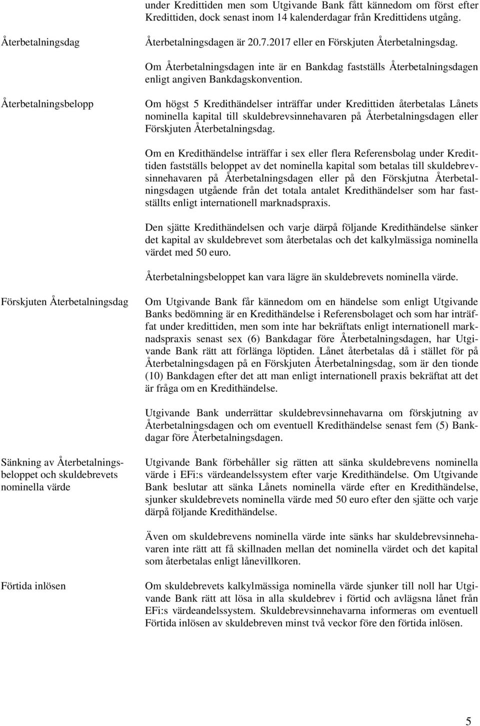 Återbetalningsbelopp Om högst 5 Kredithändelser inträffar under Kredittiden återbetalas Lånets nominella kapital till skuldebrevsinnehavaren på Återbetalningsdagen eller Förskjuten Återbetalningsdag.