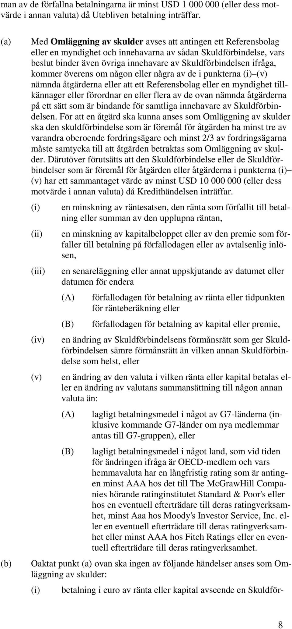 ifråga, kommer överens om någon eller några av de i punkterna (i) (v) nämnda åtgärderna eller att ett Referensbolag eller en myndighet tillkännager eller förordnar en eller flera av de ovan nämnda