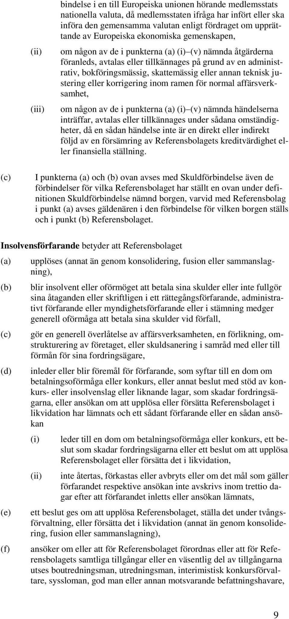 annan teknisk justering eller korrigering inom ramen för normal affärsverksamhet, om någon av de i punkterna (a) (i) (v) nämnda händelserna inträffar, avtalas eller tillkännages under sådana