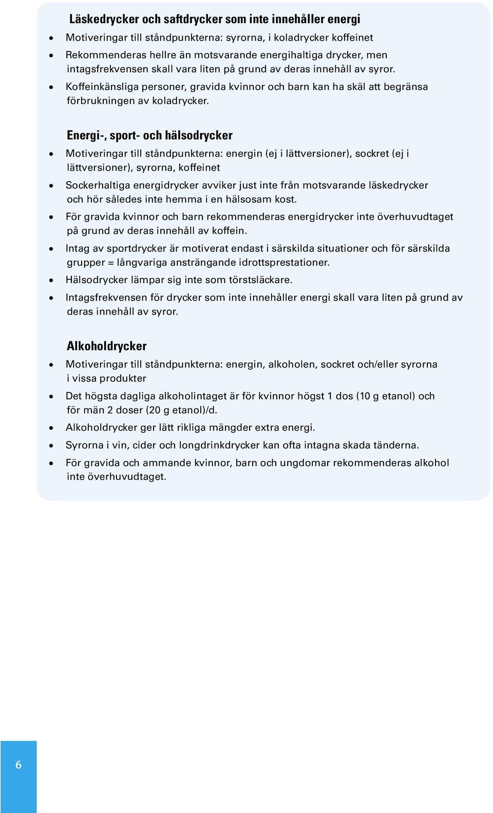 Energi-, sport- och hälsodrycker Motiveringar till ståndpunkterna: energin (ej i lättversioner), sockret (ej i lättversioner), syrorna, koffeinet Sockerhaltiga energidrycker avviker just inte från