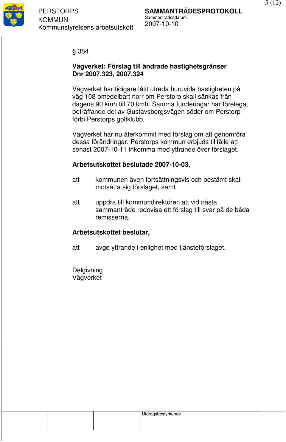 Samma funderingar har förelegat beträffande del av Gustavsborgsvägen söder om Perstorp förbi Perstorps golfklubb. Vägverket har nu återkommit med förslag om genomföra dessa förändringar.