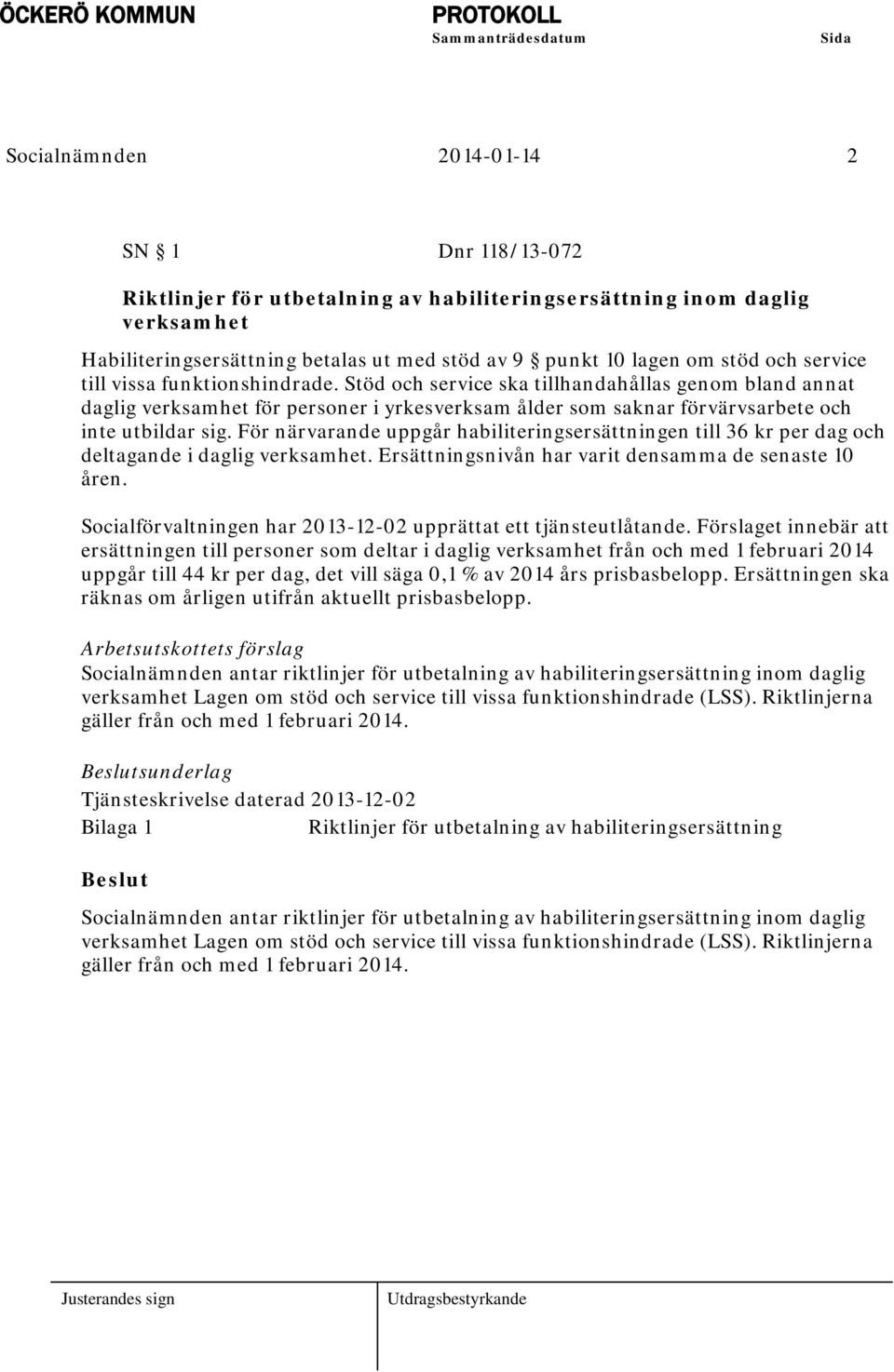 För närvarande uppgår habiliteringsersättningen till 36 kr per dag och deltagande i daglig verksamhet. Ersättningsnivån har varit densamma de senaste 10 åren.