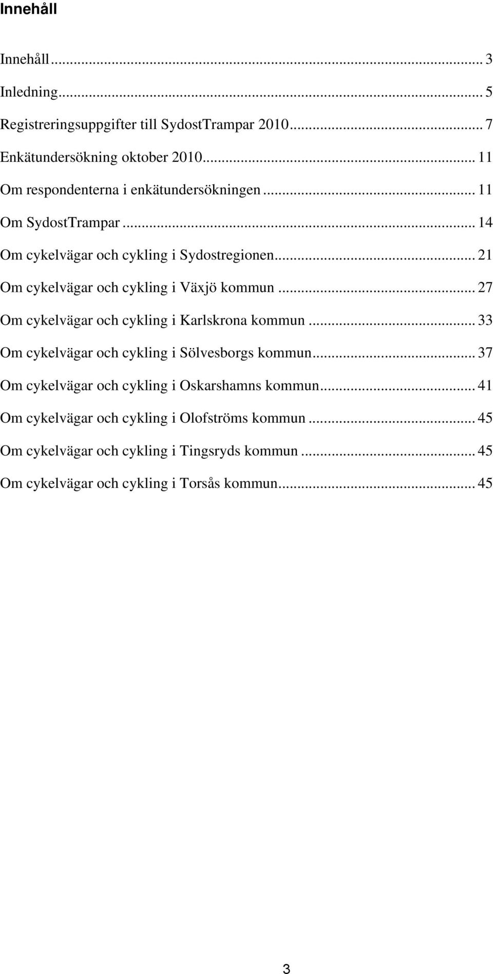 .. 21 Om cykelvägar och cykling i Växjö kommun... 27 Om cykelvägar och cykling i Karlskrona kommun... 33 Om cykelvägar och cykling i Sölvesborgs kommun.