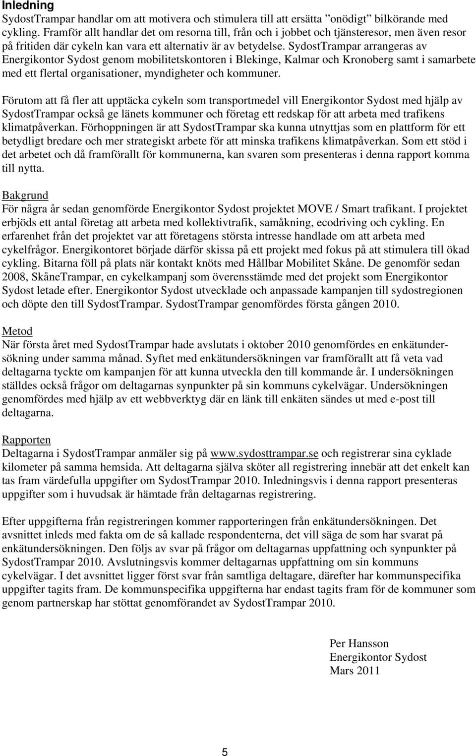 SydostTrampar arrangeras av Energikontor Sydost genom mobilitetskontoren i Blekinge, Kalmar och Kronoberg samt i samarbete med ett flertal organisationer, myndigheter och kommuner.