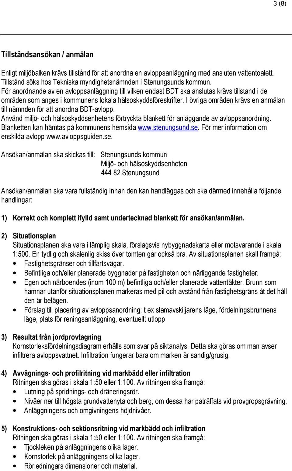 För anordnande av en avloppsanläggning till vilken endast BDT ska anslutas krävs tillstånd i de områden som anges i kommunens lokala hälsoskyddsföreskrifter.