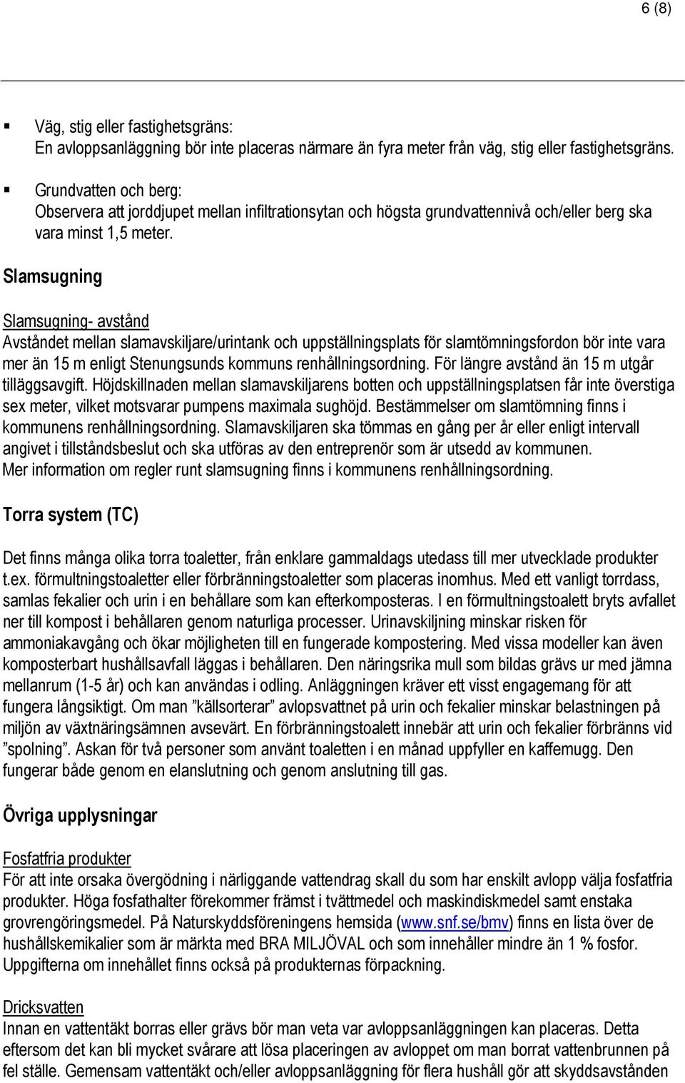 Slamsugning Slamsugning- avstånd Avståndet mellan slamavskiljare/urintank och uppställningsplats för slamtömningsfordon bör inte vara mer än 15 m enligt Stenungsunds kommuns renhållningsordning.