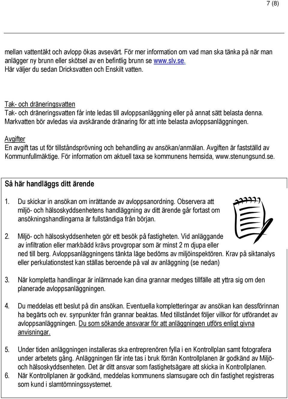 Markvatten bör avledas via avskärande dränaring för att inte belasta avloppsanläggningen. Avgifter En avgift tas ut för tillståndsprövning och behandling av ansökan/anmälan.