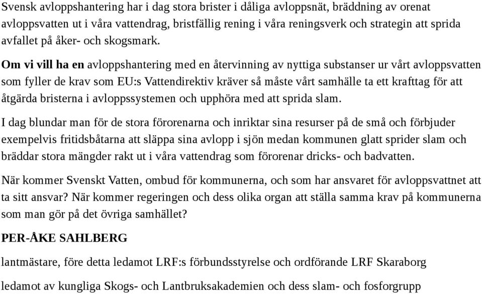 Om vi vill ha en avloppshantering med en återvinning av nyttiga substanser ur vårt avloppsvatten som fyller de krav som EU:s Vattendirektiv kräver så måste vårt samhälle ta ett krafttag för att