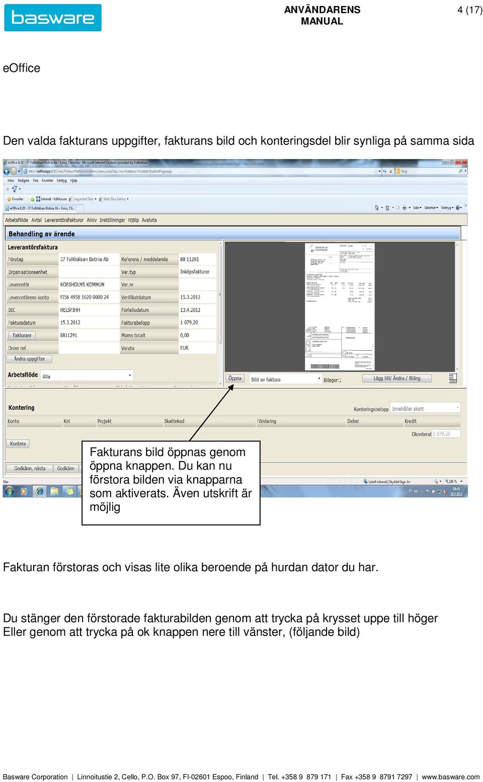 Även utskrift är möjlig Fakturan förstoras och visas lite olika beroende på hurdan dator du har.