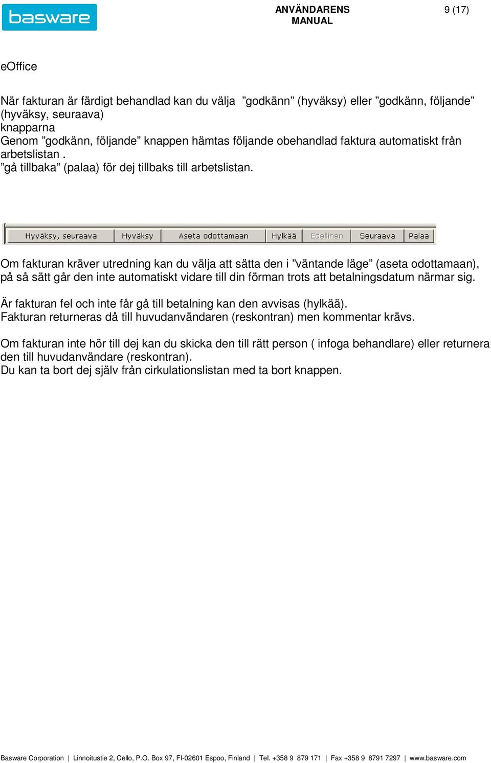 Om fakturan kräver utredning kan du välja att sätta den i väntande läge (aseta odottamaan), på så sätt går den inte automatiskt vidare till din förman trots att betalningsdatum närmar sig.