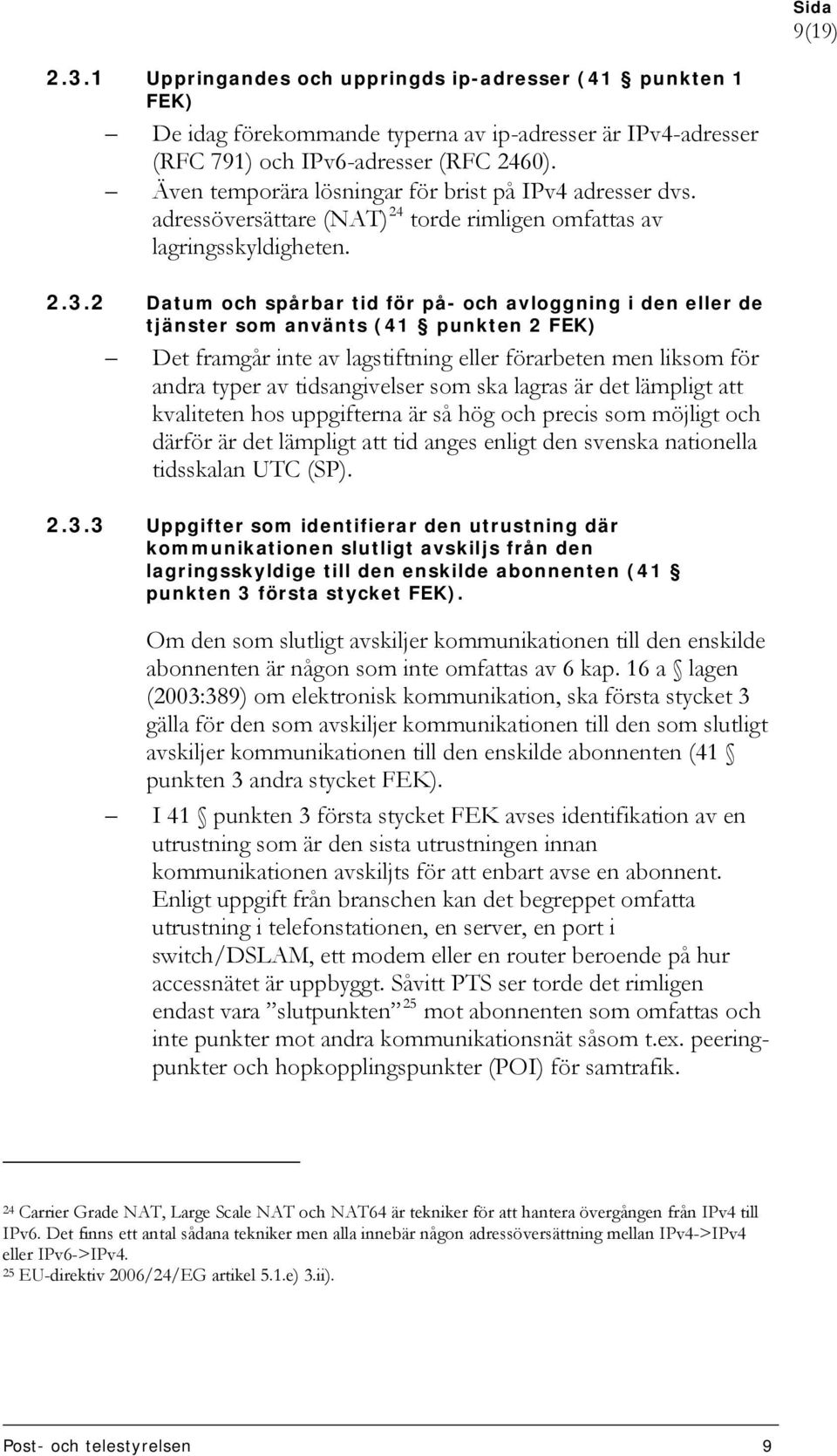 2 Datum och spårbar tid för på- och avloggning i den eller de tjänster som använts (41 punkten 2 FEK) Det framgår inte av lagstiftning eller förarbeten men liksom för andra typer av tidsangivelser