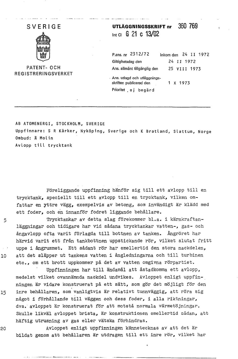utlagd och utläggningsskriften publicerad den 1 X 1973 Prioritet, ej begärd AB ATOMENERGI, STOCKHOLM, SVERIGE Uppfinnare: S R Kärker, Nyköping, Sverige och K Bratland, Slättum, Norge Ombud: 8 Molin