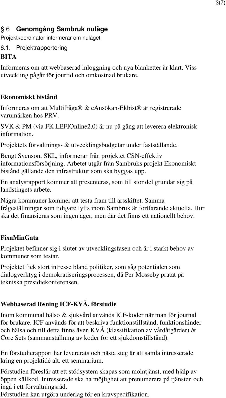 0) är nu på gång att leverera elektronisk information. Projektets förvaltnings- & utvecklingsbudgetar under fastställande.