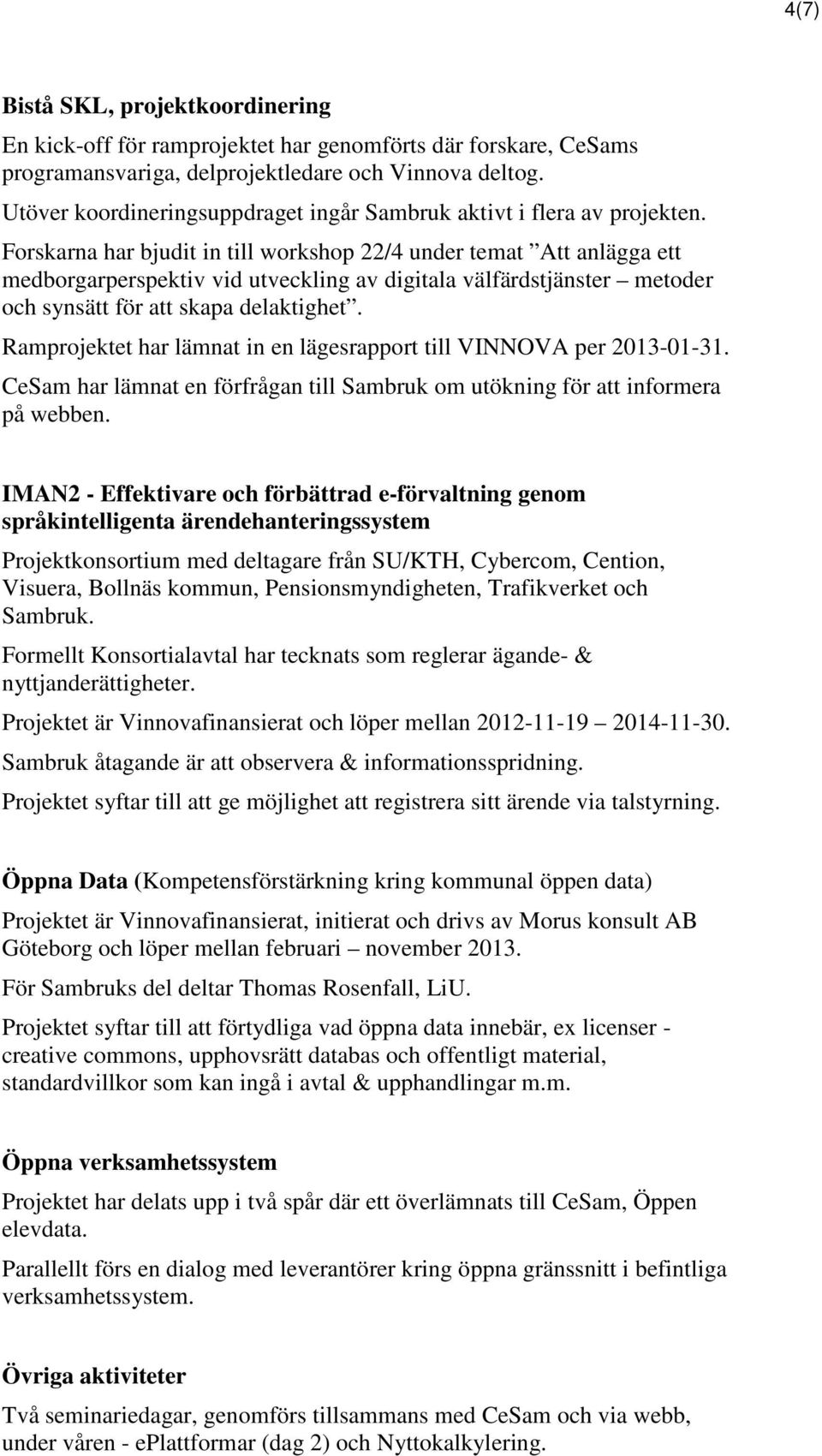 Forskarna har bjudit in till workshop 22/4 under temat Att anlägga ett medborgarperspektiv vid utveckling av digitala välfärdstjänster metoder och synsätt för att skapa delaktighet.