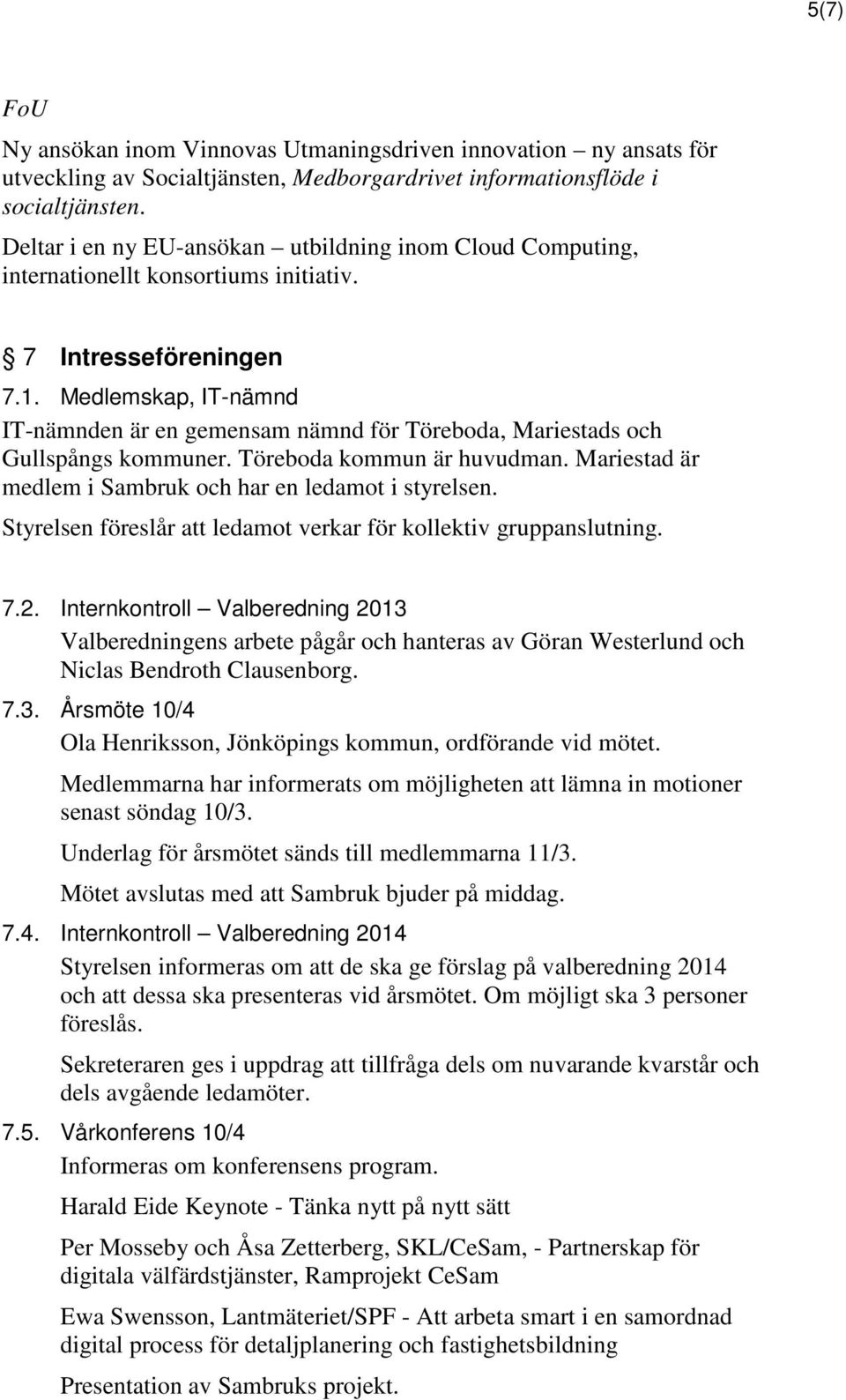 Medlemskap, IT-nämnd IT-nämnden är en gemensam nämnd för Töreboda, Mariestads och Gullspångs kommuner. Töreboda kommun är huvudman. Mariestad är medlem i Sambruk och har en ledamot i styrelsen.