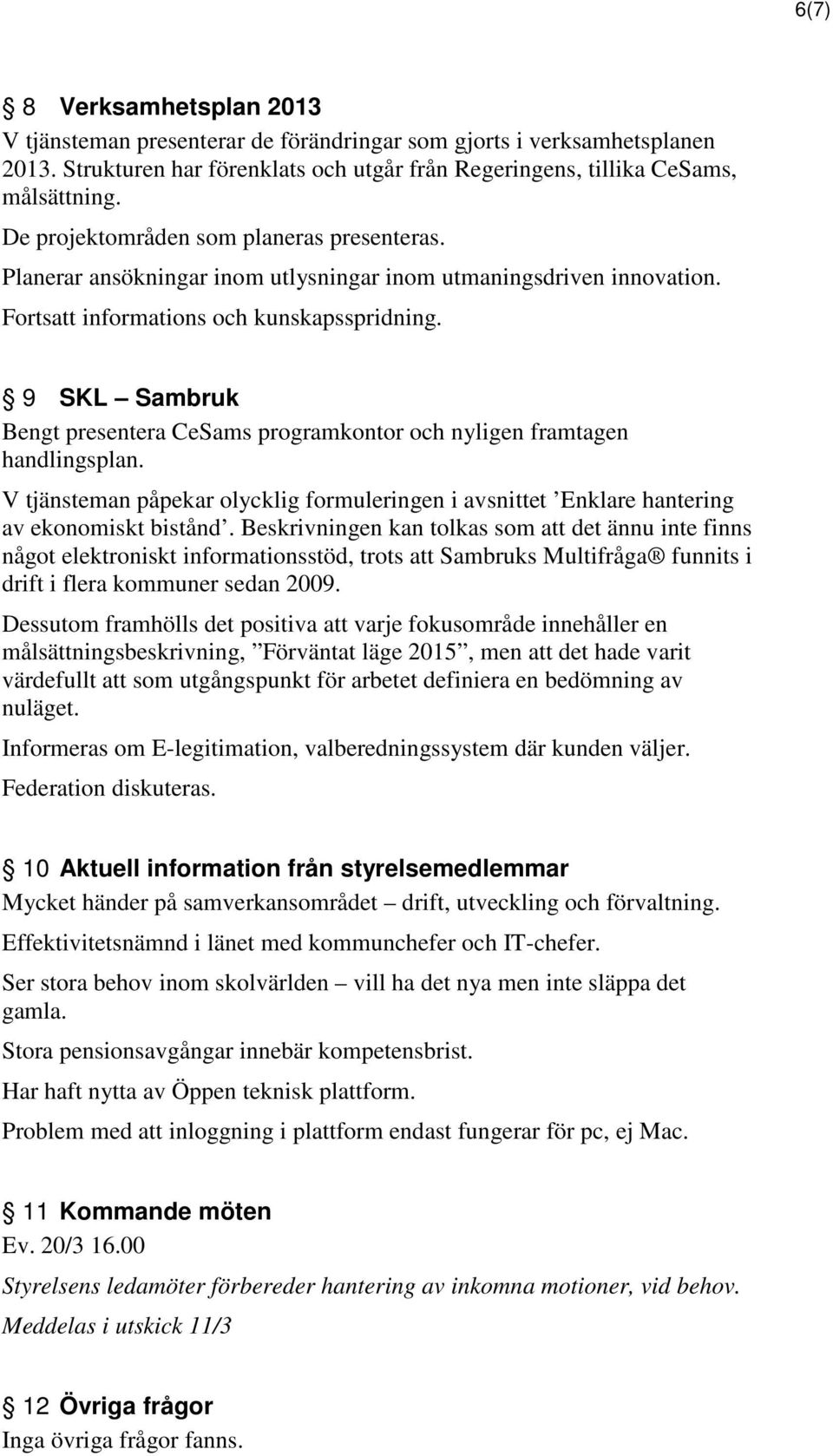 9 SKL Sambruk Bengt presentera CeSams programkontor och nyligen framtagen handlingsplan. V tjänsteman påpekar olycklig formuleringen i avsnittet Enklare hantering av ekonomiskt bistånd.