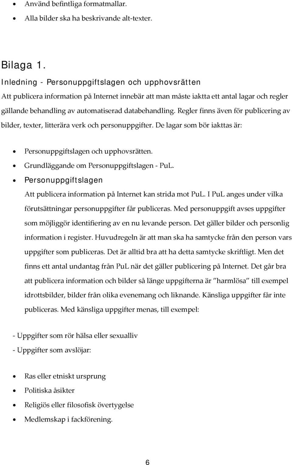 Regler finns även för publicering av bilder, texter, litterära verk och personuppgifter. De lagar som bör iakttas är: Personuppgiftslagen och upphovsrätten. Grundläggande om Personuppgiftslagen - PuL.