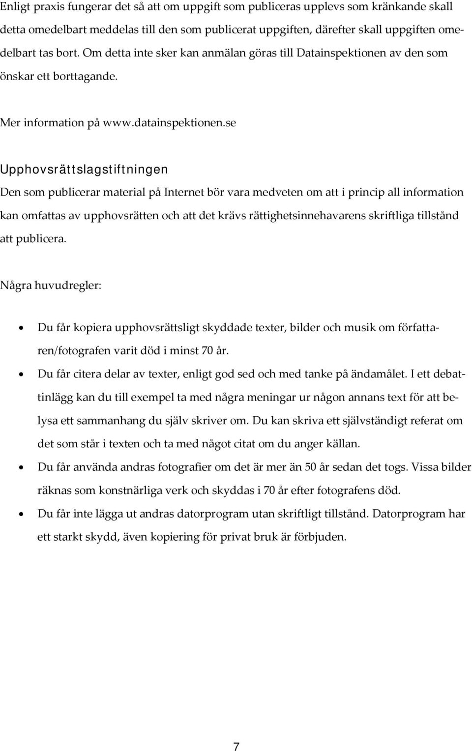 se Upphovsrättslagstiftningen Den som publicerar material på Internet bör vara medveten om att i princip all information kan omfattas av upphovsrätten och att det krävs rättighetsinnehavarens