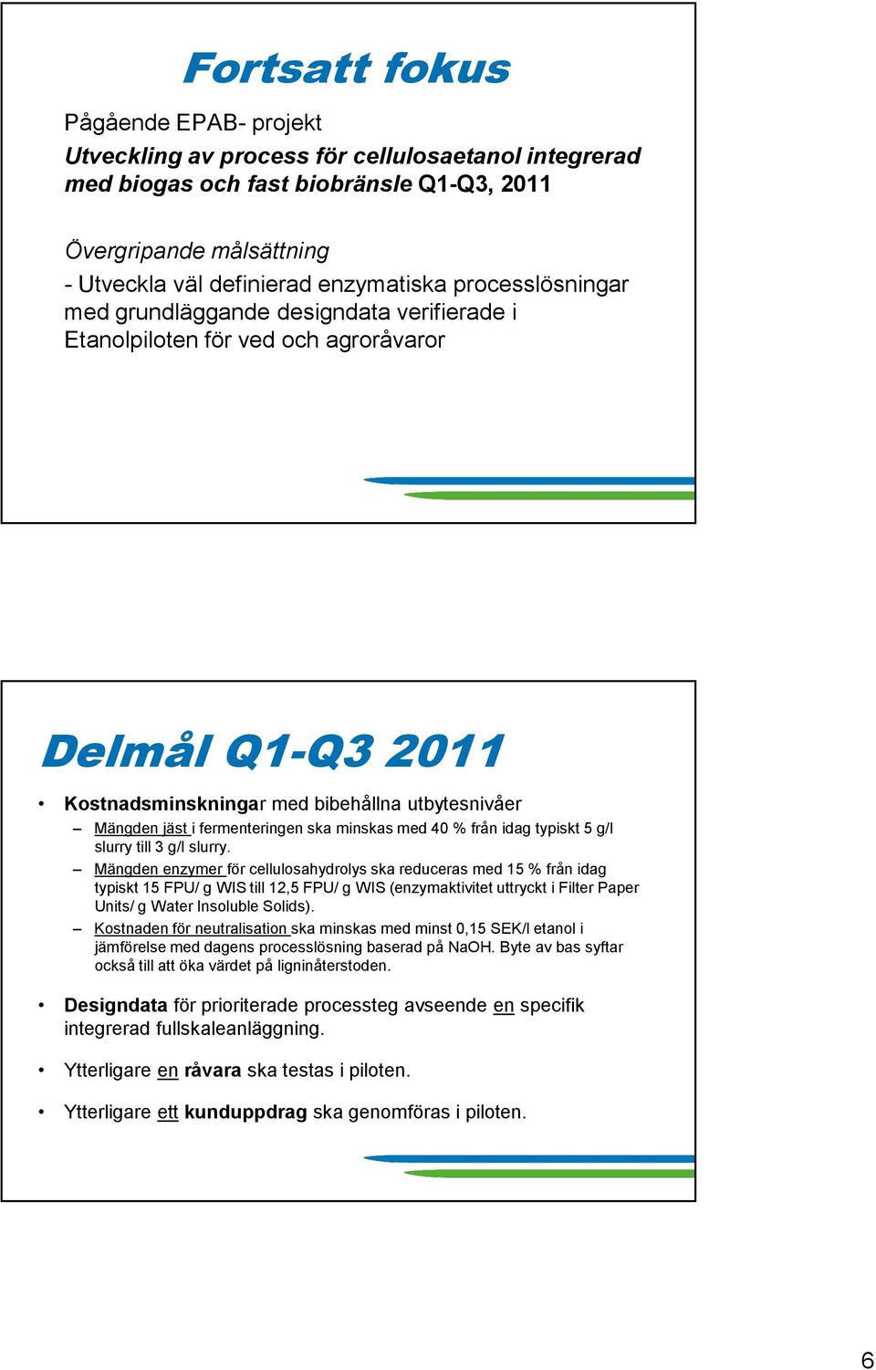 minskas med 40 % från idag typiskt 5 g/l slurry till 3 g/l slurry.