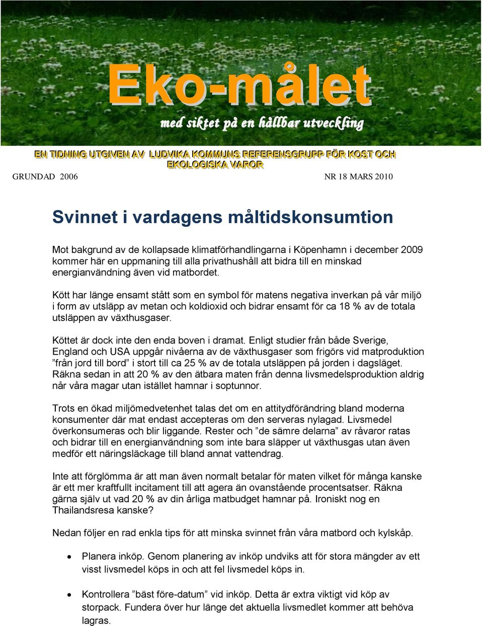 Kött har länge ensamt stått som en symbol för matens negativa inverkan på vår miljö i form av utsläpp av metan och koldioxid och bidrar ensamt för ca 18 % av de totala utsläppen av växthusgaser.