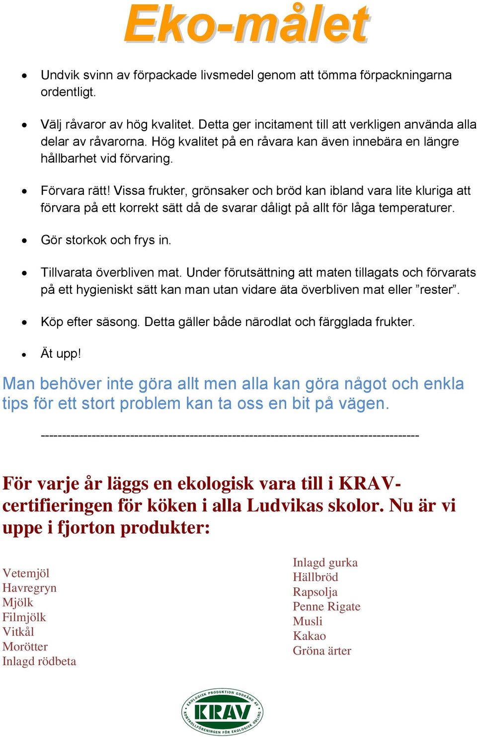 Vissa frukter, grönsaker och bröd kan ibland vara lite kluriga att förvara på ett korrekt sätt då de svarar dåligt på allt för låga temperaturer. Gör storkok och frys in. Tillvarata överbliven mat.
