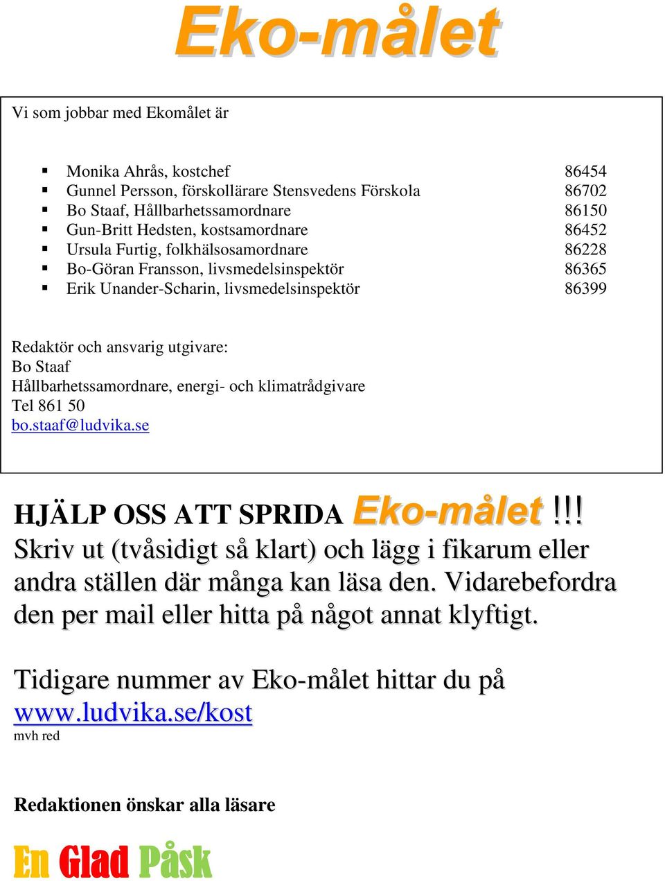 Hållbarhetssamordnare, energi- och klimatrådgivare Tel 861 50 bo.staaf@ludvika.se HJÄLP OSS ATT SPRIDA Eko-målet!