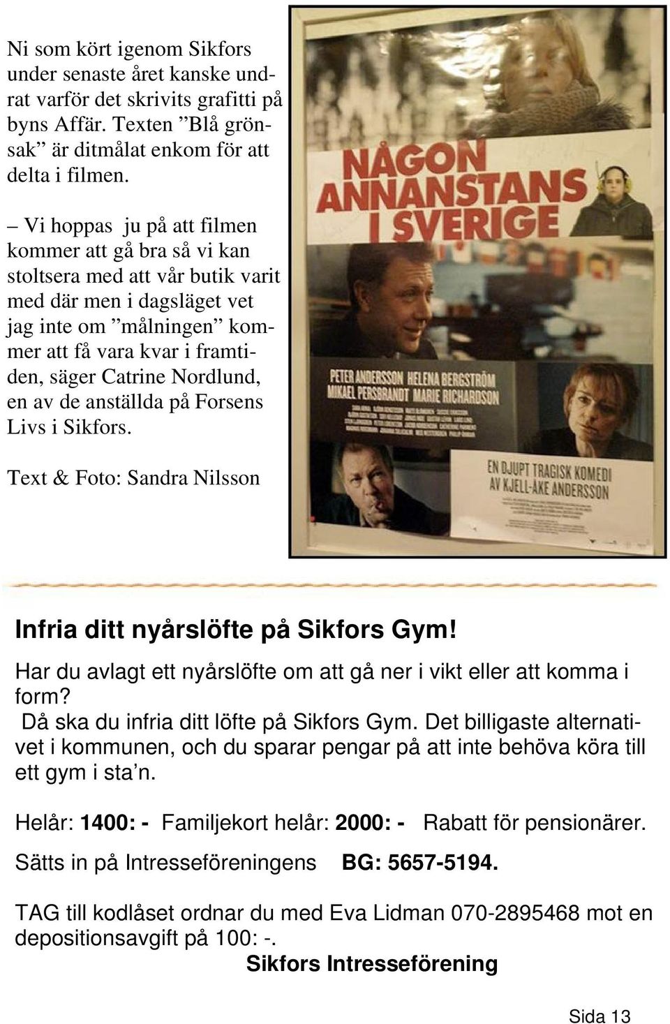 en av de anställda på Forsens Livs i Sikfors. Text & Foto: Sandra Nilsson Infria ditt nyårslöfte på Sikfors Gym! Har du avlagt ett nyårslöfte om att gå ner i vikt eller att komma i form?