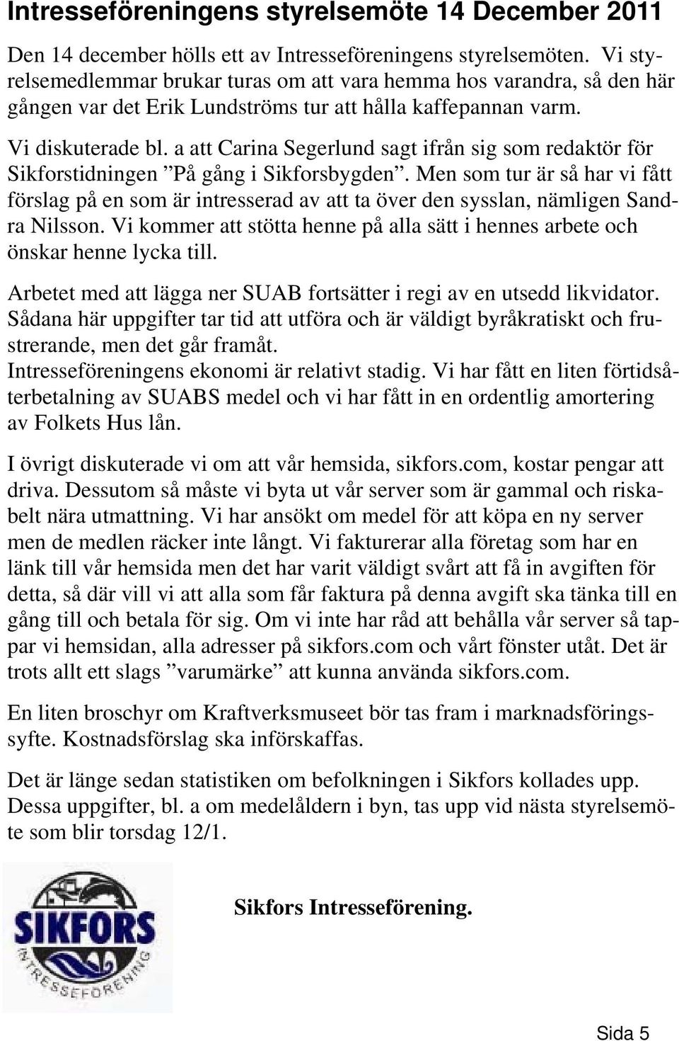 a att Carina Segerlund sagt ifrån sig som redaktör för Sikforstidningen På gång i Sikforsbygden.