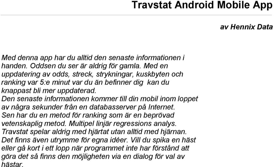 Den senaste informationen kommer till din mobil inom loppet av några sekunder från en databasserver på Internet. Sen har du en metod för ranking som är en beprövad vetenskaplig metod.