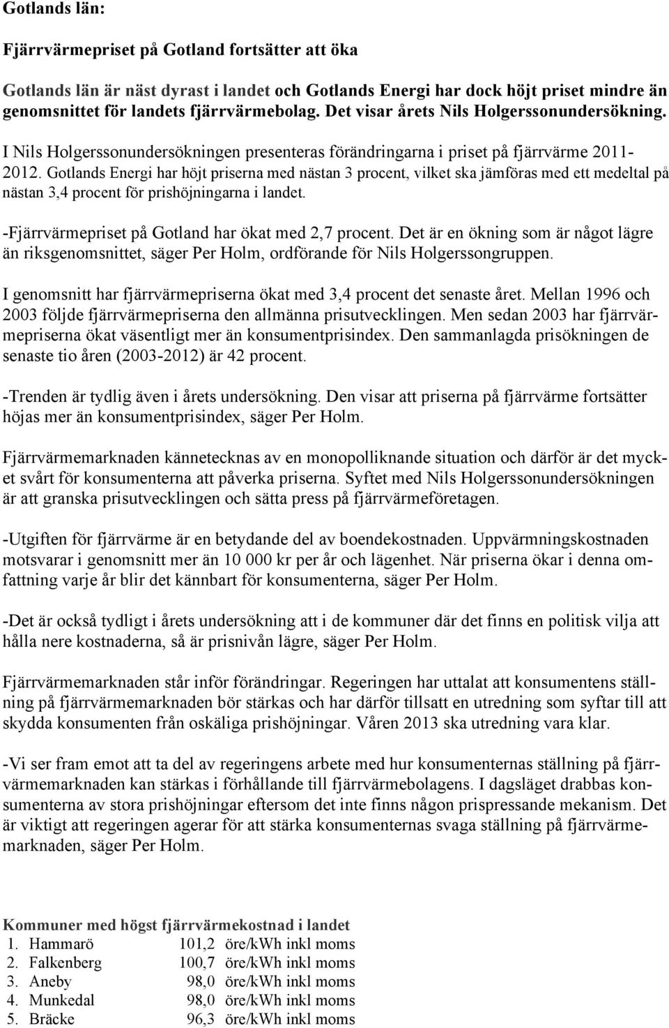 Gotlands Energi har höjt priserna med nästan 3 procent, vilket ska jämföras med ett medeltal på nästan 3,4 procent för prishöjningarna i landet. -Fjärrvärmepriset på Gotland har ökat med 2,7 procent.