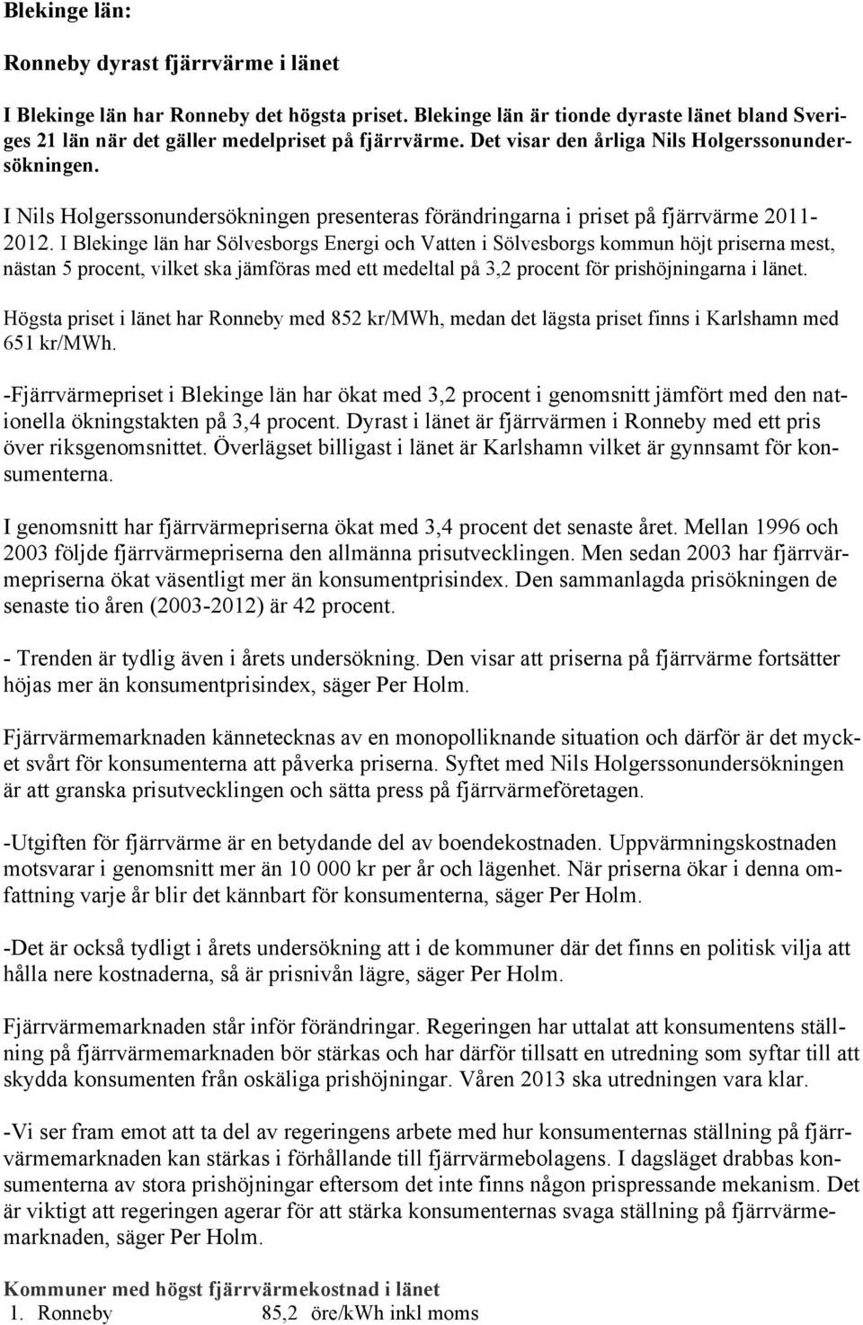 I Blekinge län har Sölvesborgs Energi och Vatten i Sölvesborgs kommun höjt priserna mest, nästan 5 procent, vilket ska jämföras med ett medeltal på 3,2 procent för prishöjningarna i länet.