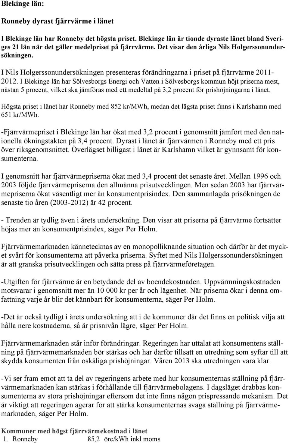 I Blekinge län har Sölvesborgs Energi och Vatten i Sölvesborgs kommun höjt priserna mest, nästan 5 procent, vilket ska jämföras med ett medeltal på 3,2 procent för prishöjningarna i länet.