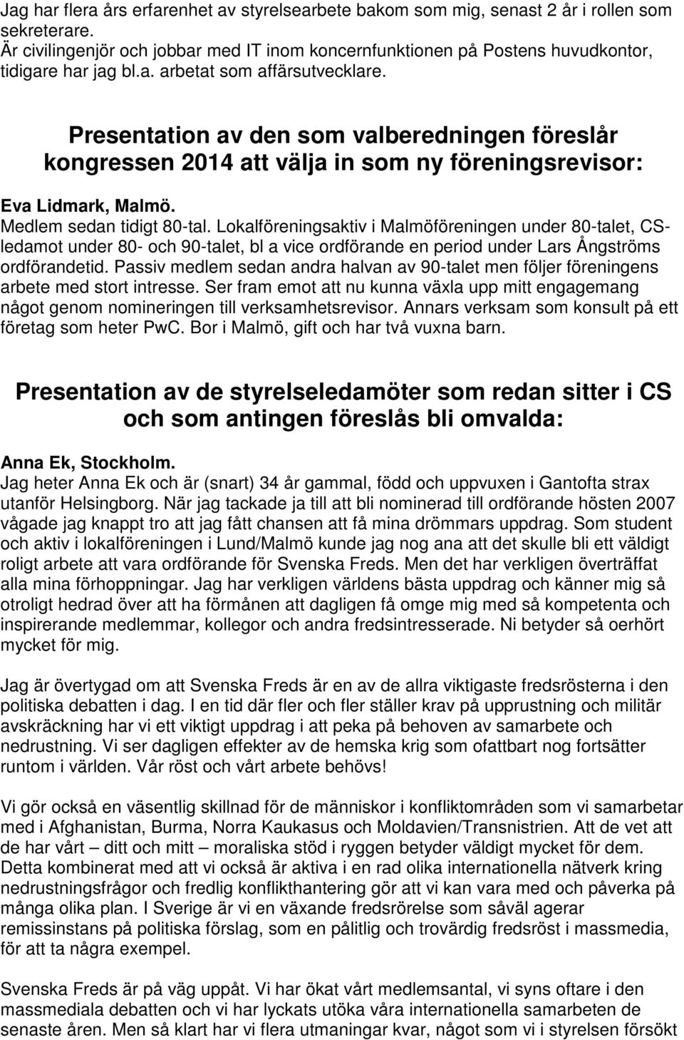 Presentation av den som valberedningen föreslår kongressen 2014 att välja in som ny föreningsrevisor: Eva Lidmark, Malmö. Medlem sedan tidigt 80-tal.