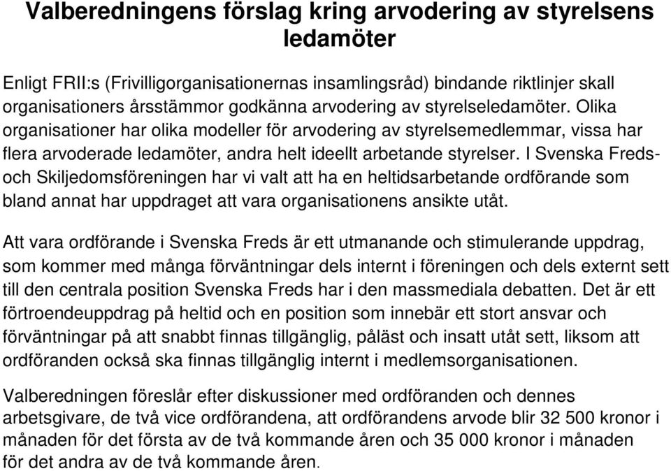 I Svenska Fredsoch Skiljedomsföreningen har vi valt att ha en heltidsarbetande ordförande som bland annat har uppdraget att vara organisationens ansikte utåt.