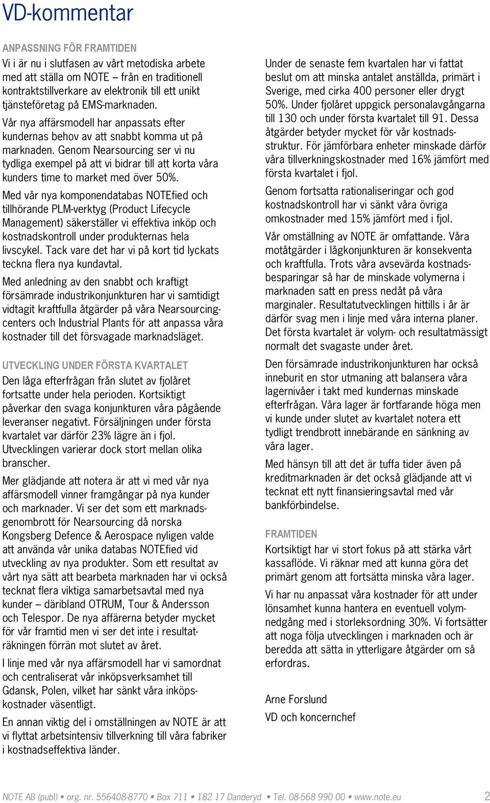 Genom Nearsourcing ser vi nu tydliga exempel på att vi bidrar till att korta våra kunders time to market med över 50%.
