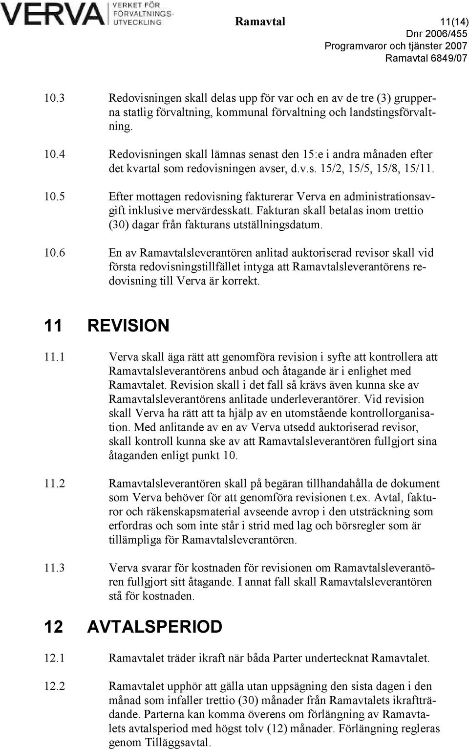 Fakturan skall betalas inom trettio (30) dagar från fakturans utställningsdatum. 10.