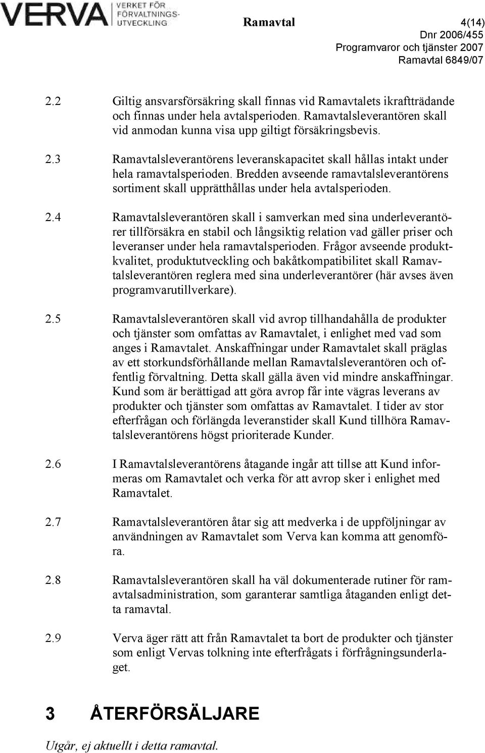 Bredden avseende ramavtalsleverantörens sortiment skall upprätthållas under hela avtalsperioden. 2.